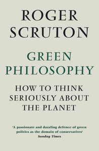 Green Philosophy - Roger Scruton