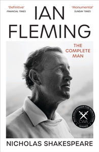 Ian Fleming: The Complete Man - Nicholas Shakespeare