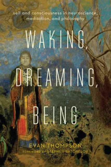 Waking, Dreaming, Being - Evan Thompson