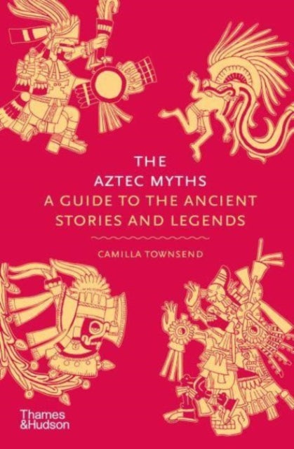Aztec Myths: A Guide to the Ancient Stories and Legends - Camilla Townsend (Hardcover)