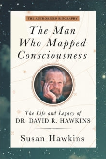 Man Who Mapped Consciousness - David R. Hawkins
