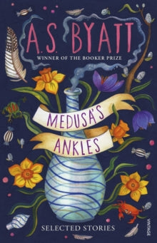 Medusa's  Ankles - A. S. Byatt