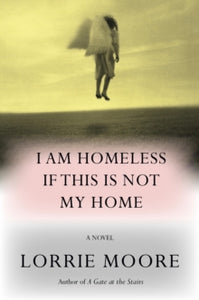 I Am Homeless If This Is Not My Home - Lorrie Moore