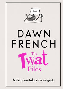 Twat Files - Dawn French (Hardcover)