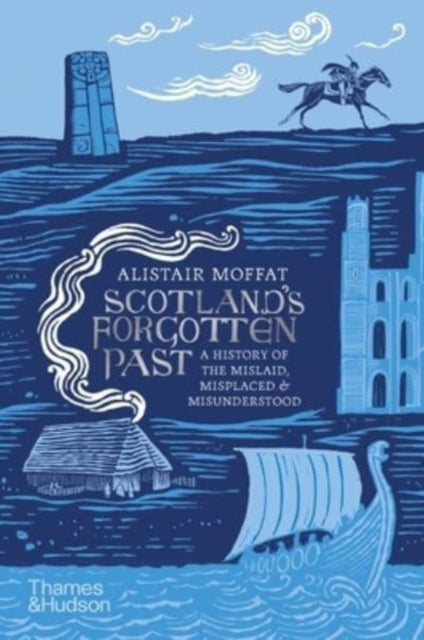 Scotland's Forgotten Past: History of the Mislaid, Misplaced and Misunderstood - Alistair Moffat