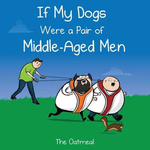If My Dogs Were a Pair of Middle-Aged Men - Oatmeal (Hardcover)