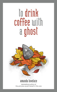 Drink Coffee With A Ghost - Amanda Lovelace