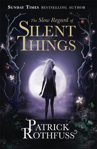 Kingkiller Chronicles Novella: Slow Regard Of Silent Things - Patrick Rothfuss