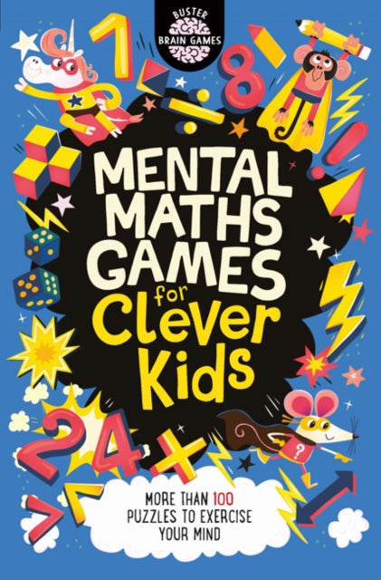 Mental Maths Games For Clever Kids: More Than 100 Puzzles To Exercise Your Mind