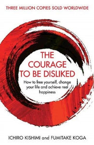 Courage To Be Disliked - Ichiro Kishimi & Fumitake Koga