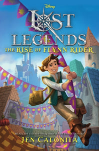 Lost Legends: The Rise of Flynn Rider - Jen Calonita (Hardcover)