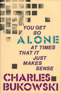You Get So Alone At Times That It Just Makes Sense - Charles Bukowski