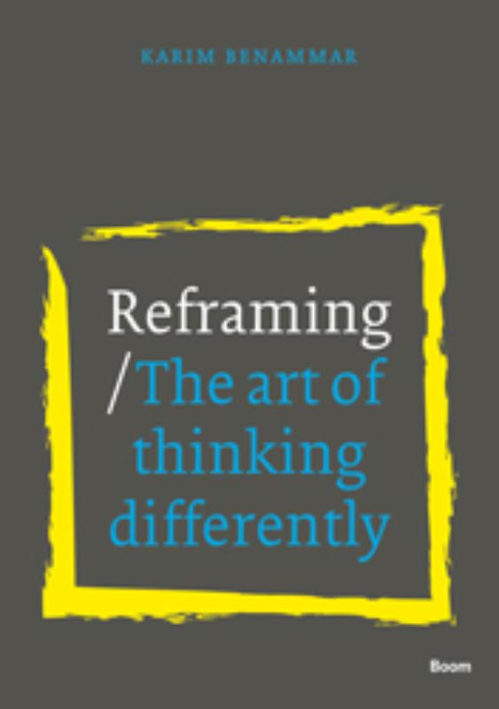 Reframing , The Art Of Thinking Differently  - Karim Benammar